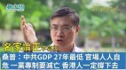 【名家论正】桑普：中共GDP27年最低人口老化官场人人自危一党专制要灭亡香港人一定撑下去(视频)