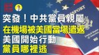 突发中共党员亲属在美国机场被当场遣返党员哪里逃(视频)