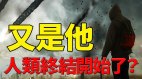 又是“他”人类终结开始了(视频)