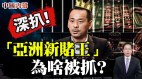 深扒“亚洲新赌王”为啥被抓那些你不一定知道的事情(视频)