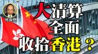 何良懋：中共大清算全面收拾香港(视频)