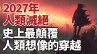 2027年人类灭绝—史上最颠覆人类想像的穿越(视频)