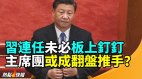 习连任未必板上钉钉二十大主席团或成翻盘推手(视频)