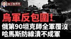 俄第90坦克师全军覆没史诗级惨败俄军后勤线恐被断(视频)