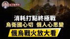 消耗打点终极战；乌卫国心切俄人心思变；看俄乌战火(视频)