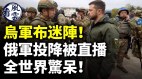 乌军布迷阵俄军投降被直播全球惊呆；习近平考察有异常(视频)