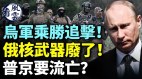 烏軍趁勝追擊俄核武器廢了普京要流亡(視頻)