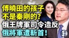 傅晓田拖秦刚下水孩子不是秦刚的俄王牌军司令造反(视频)