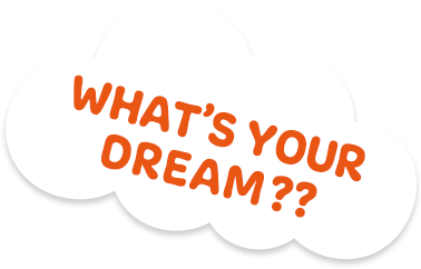 What's your dream??