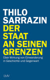 Der Staat an seinen Grenzen: Über Wirkung von Einwanderung in Geschichte und Gegenwart (Thilo Sarrazin)