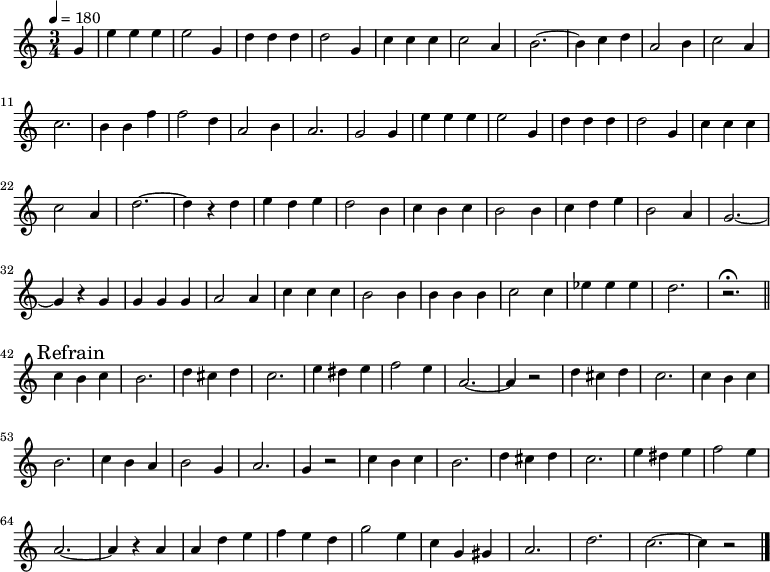 \new Staff {
  \relative c'' {
    \time 3/4
    \partial 4
    \tempo 4=180
    g4
    e' e e
    e2 g,4
    d'4 d d
    d2 g,4
    c c c
    c2 a4
    b2.~
    b4 c d
    a2 b4
    c2 a4
    c2.
    b4 b f'
    f2 d4
    a2 b4
    a2.
    g2 g4
    e' e e
    e2 g,4
    d'4 d d
    d2 g,4
    c c c
    c2 a4
    d2.~
    d4 r d
    e d e
    d2 b4
    c b c
    b2 b4
    c d e
    b2 a4
    g2.~
    g4 r g
    g g g
    a2 a4
    c c c
    b2 b4
    b b b
    c2 c4
    es4 es es
    d2.
    r\fermata \bar "||"
    \break \mark "Refrain"
    c4 b c
    b2.
    d4 cis d
    c2.
    e4 dis e
    f2 e4
    a,2.~
    a4 r2
    d4 cis d
    c2.
    c4 b c
    b2.
    c4 b a
    b2 g4
    a2. g4 r2
    c4 b c b2.
    d4 cis d
    c2.
    e4 dis e
    f2 e4
    a,2.~
    a4 r a
    a d e
    f e d
    g2 e4
    c g gis
    a2.
    d
    c~
    c4 r2\bar "|."
  }
}
