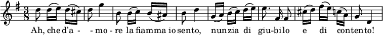 {
\key g \major
\time 3/8
d''8\noBeam d''16\([ e''\)]\noBeam d''\( cis''\)
d''8 g''4
b'8\noBeam b'16\([ c''\)] b'\( ais'\)
b'8 d''4
g'16\([ a'\)] b'\([ c''\)] d''\( e''\)
e''8.\noBeam fis'16\noBeam fis'8
cis''16\([ d''\)] fis''\([ e''\)] c''\( a'\)
g'8 d'4
}
\addlyrics { Ah, che _ d’a - _- mo -- re la fiam -- _ "ma io" sen -- to, nun -- _ zia _ di _ giu -- bi -- lo e _ di _ con -- _ ten -- to! }
