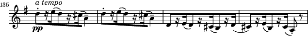 
\relative c'' \new Staff \with { \remove "Time_signature_engraver" } {
  \key g \major \time 3/4 \clef treble
  \set Staff.midiInstrument = "violin"
  \set Score.tempoHideNote = ##t \tempo 4 = 178
  \set Score.currentBarNumber = #135 \bar ""
  \override Score.SpacingSpanner #'common-shortest-duration = #(ly:make-moment 1 9)

  d8-.[\pp^\markup { \italic "a tempo" } r16 e%?
    ( d8) r16 cis( a4)]-- |
  d8-.[ r16 e( d8) r16 cis( a4)]-- |
  d,8[ r16 e( d8) r16 cis( b8) r16 d16(] |
  cis8)[ r16 e( b8) r16 cis]( a8)-. r |
}
