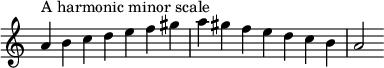  {
\override Score.TimeSignature #'stencil = ##f
\relative c'' {
  \clef treble \key a \minor \time 7/4
  a4^\markup "A harmonic minor scale" b c d e f gis a gis f e d c b a2
} }
