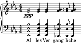  { \new PianoStaff << \new Staff \relative c'' { \key ees \major \clef treble \numericTimeSignature \time 4/4 <g ees>2\ppp <g ees>4 <g ees>4 | <g f>4. <aes f>8 <g f> } \new Staff \relative c' { \clef bass \key ees \major \numericTimeSignature \time 4/4 <bes ees, bes ees,>2 <bes ees, bes ees,>4 <bes ees, bes ees,> | <bes des, des,>4. <bes des, des,>8 <bes des, des,>4 } \addlyrics { Al -- les Ver -- gäng -- li -- che } >> } 