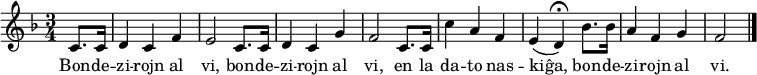 \relative c' { \set Staff.midiInstrument = #"clarinet" \key f \major \time 3/4 \partial 4 c8. c16 | d4 c f | e2 c8. c16 | d4 c g' | f2 c8. c16 | c'4 a f | e( d\fermata) bes'8. bes16 | a4 f g | f2 \bar "|." } \addlyrics { Bon -- de -- zi -- rojn al vi, bon -- de -- zi -- rojn al vi, en la da -- to nas -- kiĝa, bon -- de -- zi -- rojn al vi. }