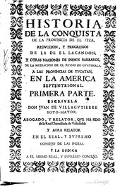 Un página en tipo de letra anticuado y con el texto en español arcaico dice «Historia de la conquista de la provincia de el itzá, reducción, y progresos de la de el lacandón, y otras naciones de indio bárbaros, de la mediación de el reino de Guatemala, a las provincias de Yucatán, en la América septentrional. Primera parte. Escríbela don Juan de Villagutierre Soto-Mayor. Abogado, y relator, que ha sido de la Real Chancillería de Valladolid, y ahora relator en el real y supremo Consejo de las Indias, y la dedica a el mismo real, y supremo consejo.»