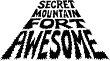 The phrase "Secret Mountain Fort Awesome" in a bold, black and raggedy typeface