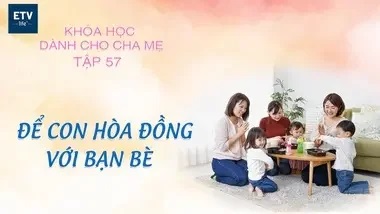 Để con hòa đồng với bạn bè – Tập 57 | Khóa học dành cho cha mẹ