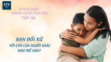 Bạn đối xử với con của người khác như thế nào? – Tập 56 | Khóa học dành cho cha mẹ