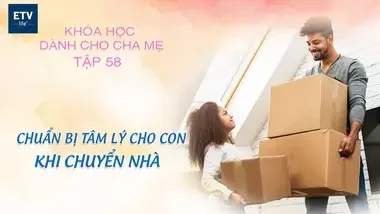 Chuẩn bị tâm lý cho con khi chuyển nhà – Tập 58 | Khóa học dành cho cha mẹ