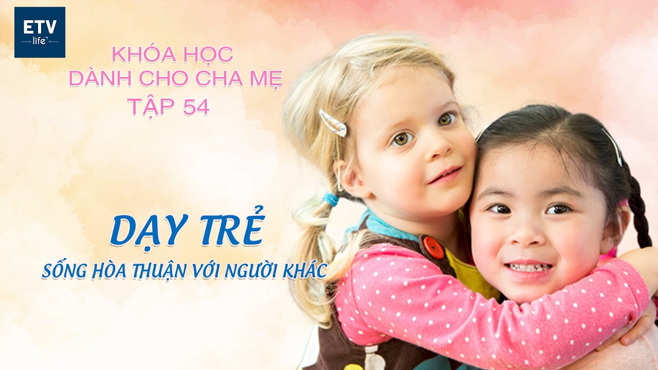 Dạy trẻ sống hòa thuận với người khác – Tập 54 | Khóa học dành cho cha mẹ