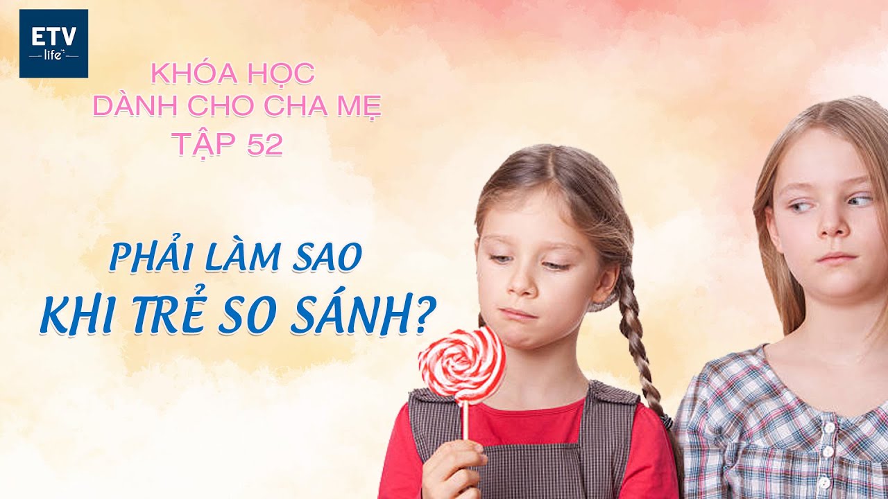 Phải làm sao khi trẻ so sánh? – Tập 52 | Khóa học dành cho cha mẹ