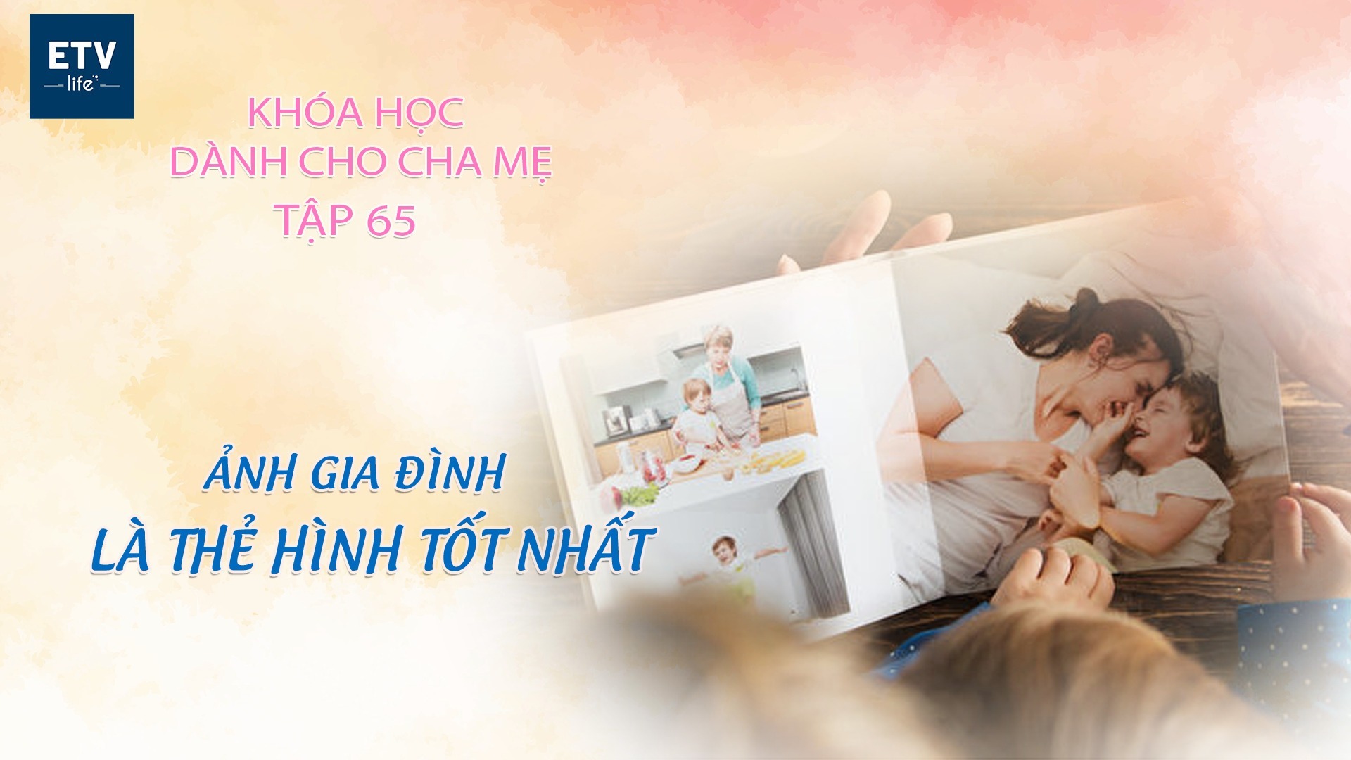 Ảnh gia đình là thẻ hình tốt nhất Tập 65| Khóa học dành cho cha mẹ