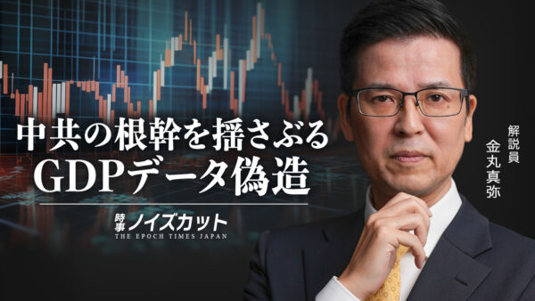 中共の根幹を揺さぶる　GDPデータ偽造【時事ノイズカット：72】