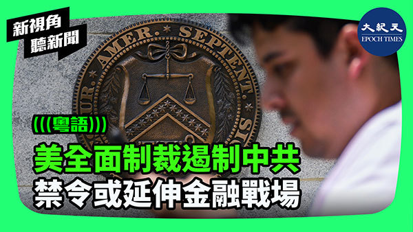 美全面制裁遏制中共 禁令或延伸金融戰場