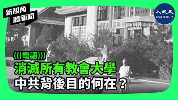 消滅所有教會大學 中共背後目的何在？