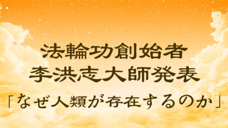 法輪功創始者発表『なぜ人類が存在するのか』