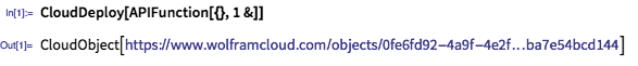 In[1]:= CloudDeploy[APIFunction[{}, 1 &]]