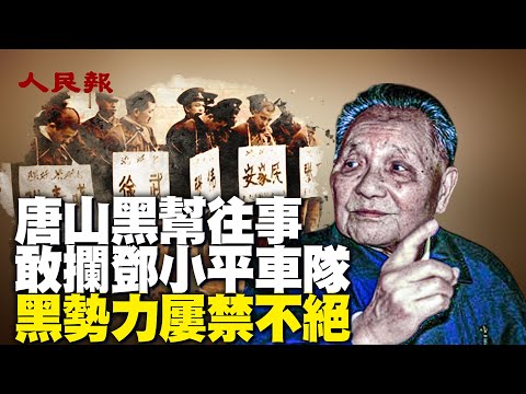 唐山黑幫往事🔥敢攔鄧小平車隊，黑勢力屢禁不絕｜唐山黑勢力由來以久，