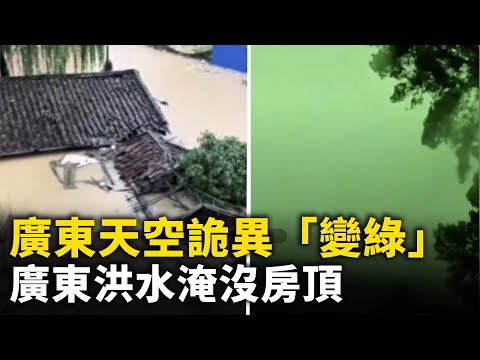 广东天空诡异「变绿」网友：感觉跟地府一样！广东罕见洪水淹没车顶 