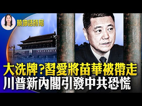 大洗牌？习爱将苗华被带走；川普新内阁引发中共恐慌！【 #晓坤话时局 