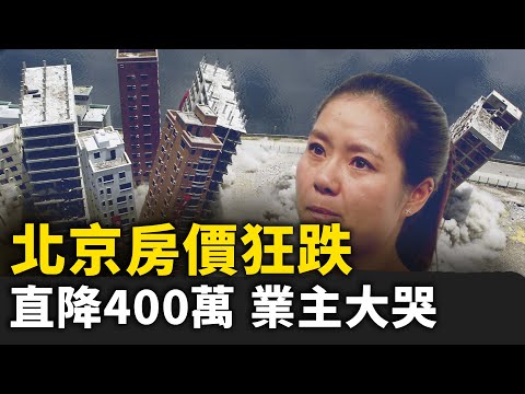 北京房价踩踏式狂跌 学区房直降400万 燕郊腰斩 业主哭惨！