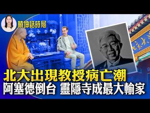 北大出現教授病亡潮！阿塞德倒臺 靈隱寺成最大輸家；苗華有哪三大靠山？