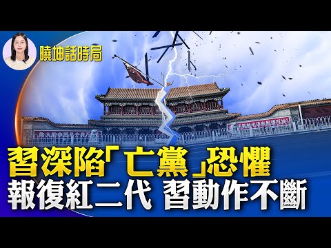 习近平深陷「亡党」恐惧；报复红二代！习动作不断；强迫信徒入党！