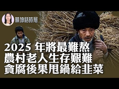 2025年将最难熬；农村老人生存艰难；贪腐后果甩锅给韭菜【 