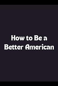 Primary photo for How to Be a Better American