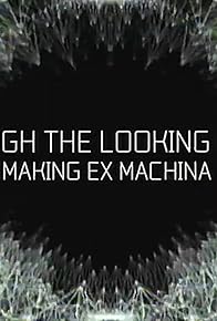 Primary photo for Through the Looking Glass: Making 'Ex Machina'