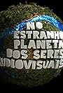 No Estranho Planeta dos Seres Audiovisuais (2009)