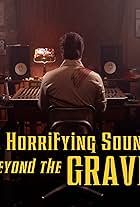 Haunted, Horrifying Sounds from Beyond the Grave