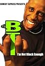 B.T.: I'm Not Black Enough (2007)