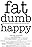 Fat, Dumb and Happy