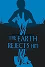 The Earth Rejects Him (2011)