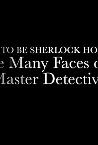 Primary photo for How to Be Sherlock Holmes: The Many Faces of a Master Detective