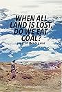 When All Land Is Lost, Do We Eat Coal? (2016)