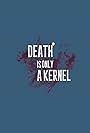 Death Is Only a Kernel (2017)